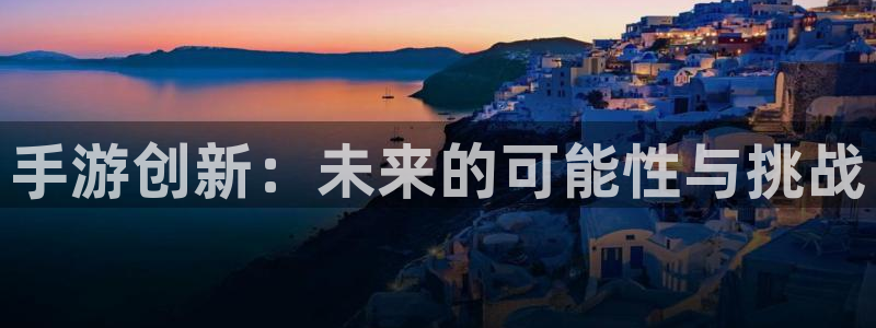 摩根娱乐是正规合法的吗安全吗：手游创新：未来的可能性与挑战