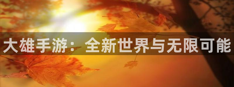 摩根娱乐官网入口网址是多少：大雄手游：全新世界与无限可能
